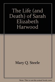 The Life (and Death) of Sarah Elizabeth Harwood
