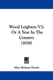 Wood Leighton V2: Or A Year In The Country (1838)