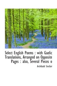 Select English Poems : with Gaelic Translations, Arranged on Opposite Pages : also, Several Pieces o