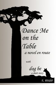 Dance Me On The Table: A Novel En Route, with a short story 