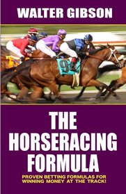 Horse Racing Formula: Proven Betting Formulas For Winning Money at the Track