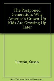 The Postponed Generation: Why America's Grown-Up Kids Are Growing Up Later