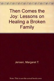 Then Comes the Joy: Lessons on Healing a Broken Family