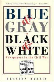 Blue & Gray in Black & White: Newspapers in the Civil War