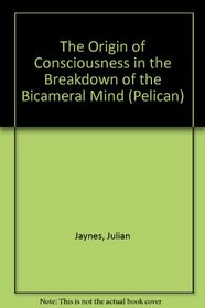 THE ORIGIN OF CONSCIOUSNESS IN THE BREAKDOWN OF THE BICAMERAL MIND