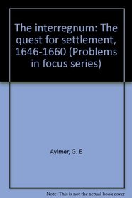 The interregnum: The quest for settlement, 1646-1660 (Problems in focus series)