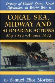 Coral Sea, Midway and Submarine Actions: May 1942-August 1942 (History of United States Naval Operations in World War II, Volume 4)