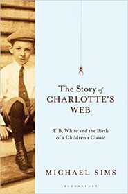 The Story of Charlotte's Web: E.B. White and the Birth of a Children's Classic