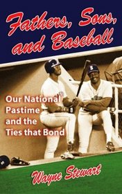 Fathers, Sons, and Baseball: Our National Pastime and the Ties that Bond