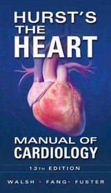 Hurst's the Heart Manual of Cardiology, Thirteenth Edition