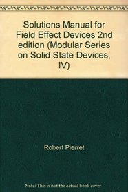 Solutions Manual for Field Effect Devices 2nd edition (Modular Series on Solid State Devices, IV)