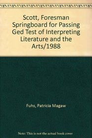 Scott, Foresman Springboard for Passing Ged Test of Interpreting Literature and the Arts/1988