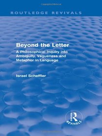 Beyond the Letter: A Philosophical Inquiry into Ambiquity, Vagueness and Metaphor in Language (International Library of Philosophy and S)