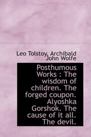 Posthumous Works: The wisdom of children. The forged coupon. Alyoshka Gorshok. The cause of it all.