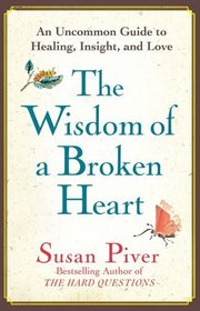 The Wisdom of a Broken Heart: An Uncommon Guide to Healing, Insight, and Love