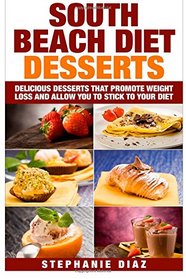 South Beach Diet Desserts: Delicious Desserts That Promote Weight Loss and Allow You To Stick To Your Diet