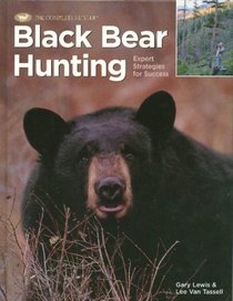 Black Bear Hunting: Expert Strategies for Success (The Complete Hunter)