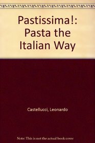 Pastissima!: Pasta the Italian Way