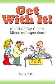 Get With It! 101-Plus Pop Culture Idioms and Expressions
