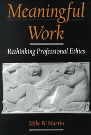 Meaningful Work: Rethinking Professional Ethics (Practical and Professional Ethics Series)