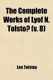 The Complete Works of Lyof N. Tolstoi (Volume 8)
