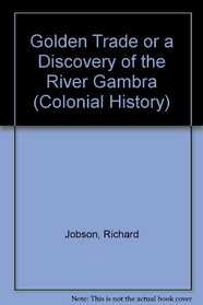 Golden Trade or a Discovery of the River Gambra (Colonial History)