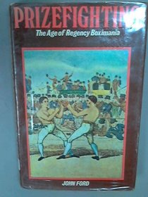 Prizefighting: The Age of Regency Boximania