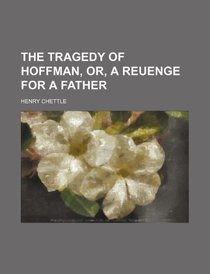 The tragedy of Hoffman, or, A reuenge for a father