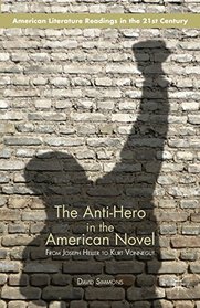 The Anti-Hero in the American Novel: From Joseph Heller to Kurt Vonnegut (American Literature Readings in the Twenty-First Century)