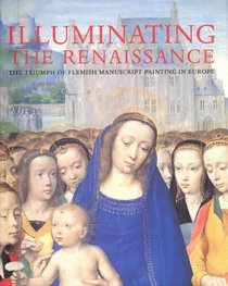 Illuminating the Renaissance: The Triumph of Flemish Manuscript Painting in Europe (Art)