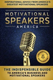 Motivational Speakers America: The Indispensable Guide to America's Business and Motivational Speakers