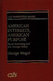 American Interests, American Purpose: Moral Reasoning and U.S. Foreign Policy (The Washington Papers)