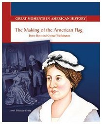 The Making of the American Flag: Betsy Ross and George Washington (Great Moments in American History)