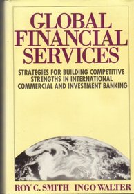 Global Financial Services: Strategies for Building Competitive Strengths in International Commercial and Investment Banking (The Institutional investor series in finance)