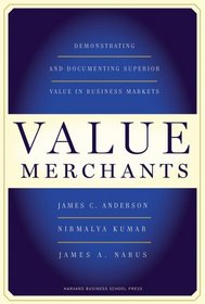 Value Merchants: Demonstrating and Documenting Superior Value in Business Markets