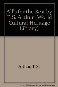 All's for the Best by T. S. Arthur (World Cultural Heritage Library)