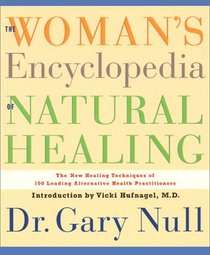The Woman's Encyclopedia of Natural Healing: The New Healing Techinques of 100 Leading Alternative Practioners