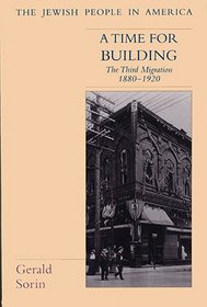 A Time for Building : The Third Migration, 1880-1920 (The Jewish People in America)