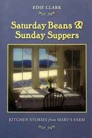 Saturday Beans & Sunday Suppers: Kitchen Stories from Mary's Farm