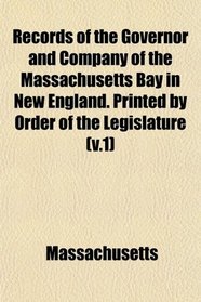 Records of the Governor and Company of the Massachusetts Bay in New England. Printed by Order of the Legislature (v.1)