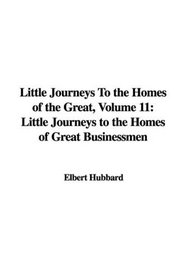 Little Journeys To the Homes of the Great, Volume 11: Little Journeys to the Homes of Great Businessmen