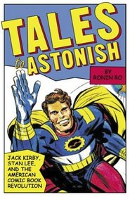 Tales To Astonish : Jack Kirby, Stan Lee, and the American Comic Book Revolution