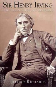 Sir Henry Irving: An Actor and His World