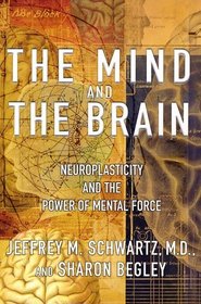 The Mind and the Brain : Neuroplasticity and the Power of Mental Force