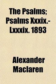 The Psalms; Psalms Xxxix.-Lxxxix. 1893
