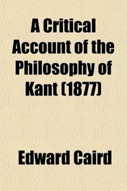 A Critical Account of the Philosophy of Kant (1877)