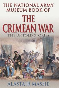 The National Army Museum Book of the Crimean War : The Untold Story
