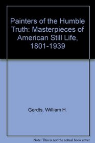 Painters of the Humble Truth: Masterworks of American Still-Life Painting
