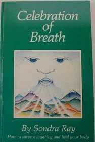 Celebration of Breath: Rebirthing, Book Ii; Or How to Survive Anything and Heal Your Body