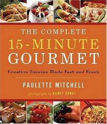 The Complete 15-Minute Gourmet: Creative Cuisine Made Fast and Fresh